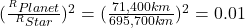 (\frac{^R Planet}{^R Star})^2 = (\frac{71,400 km}{695,700 km}) ^2 = 0.01 