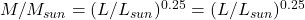 M/M_{sun}=(L/L_{sun})^{0.25}=(L/L_{sun})^{0.25}