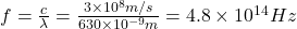  f=\frac {c}{\lambda} = \frac {3 \times 10^8 m/s}{630 \times 10^{-9}m} =4.8 \times 10^1^4 Hz