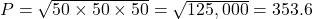 P=\sqrt {50 \times 50\times 50}=\sqrt {125,000} = 353.6 