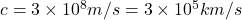 c=3 \times 10^8 m/s= 3 \times 10^5 km/s