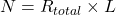 N = R_{total} \times L