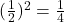 (\frac {1}{2})^2=\frac{1}{4}