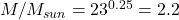 M/M_{sun}=23^{0.25}=2.2