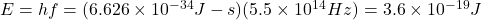 E=hf=(6.626 \times 10^{-34} J - s) (5.5 \times 10^1^4 Hz) = 3.6 \times 10 ^{-19} J 